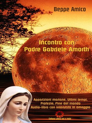 cover image of Incontro con Padre Gabriele Amorth--Apparizioni mariane, ultimi tempi, profezie, fine del mondo